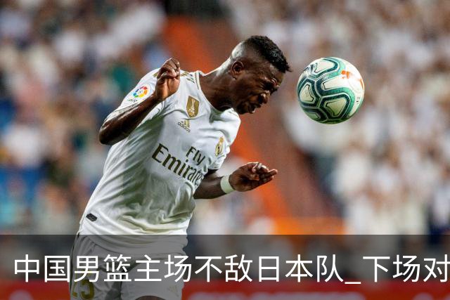 中国男篮主场不敌日本队 下场对阵中国台北队